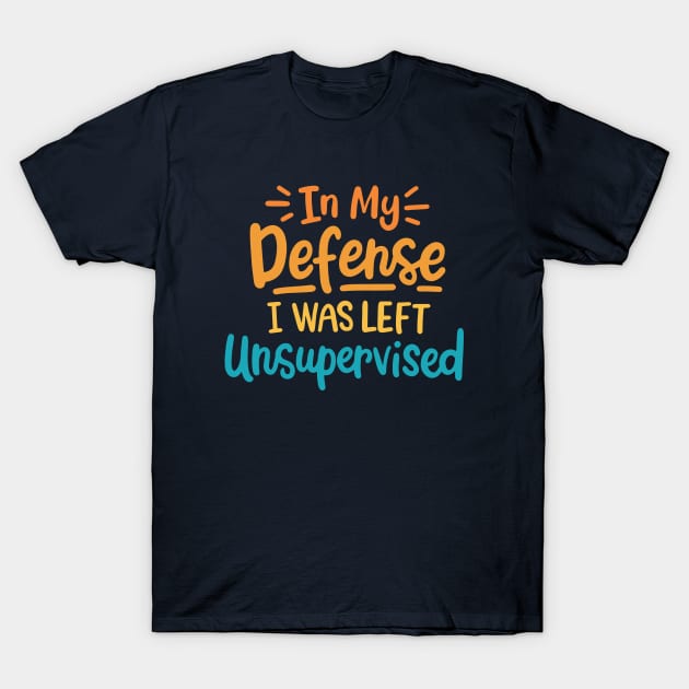 In My Defense I Was Left Unsupervised T-Shirt by kangaroo Studio